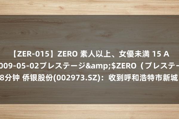 【ZER-015】ZERO 素人以上、女優未満 15 AYAKA</a>2009-05-02プレステージ&$ZERO（プレステージ208分钟 侨银股份(002973.SZ)：收到呼和浩特市新城区城市环卫一体化做事技俩中标见告书